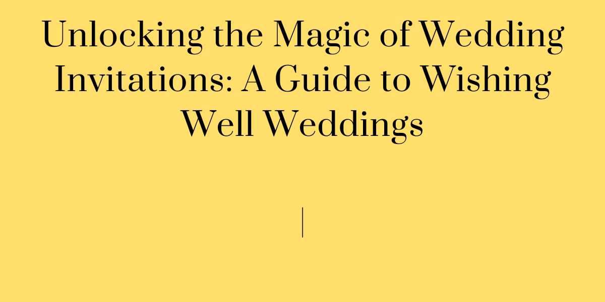 Unlocking the Magic of Wedding Invitations: A Guide to Wishing Well Weddings