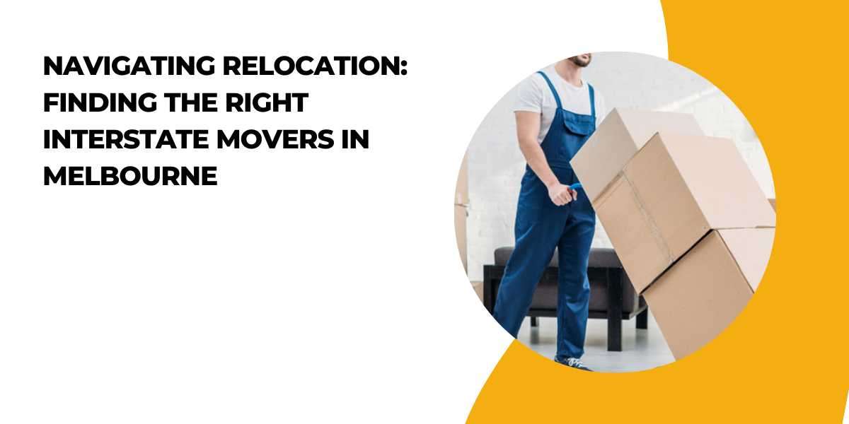 Navigating Relocation: Finding the Right Interstate Movers in Melbourne