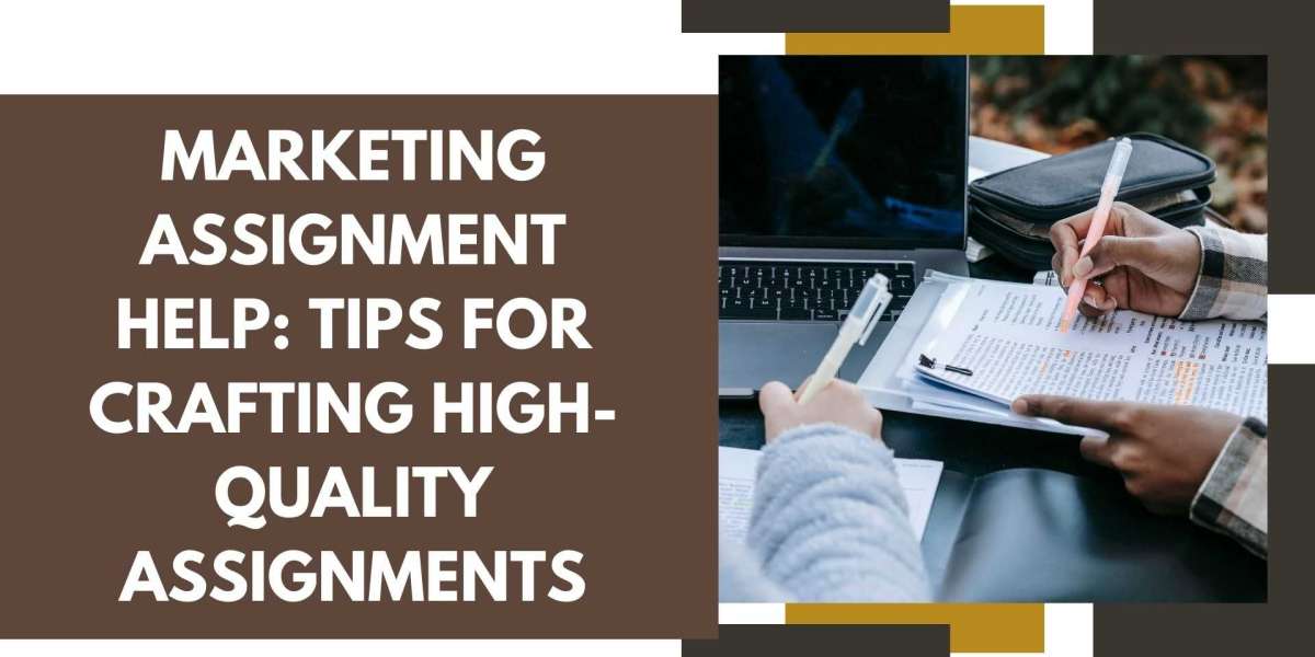 Marketing Assignment Help: Tips for Crafting High-Quality Assignments